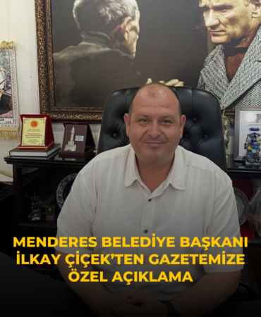 Menderes Belediye Başkanı İlkay Çeçik’ten gazetemize özel açıklama