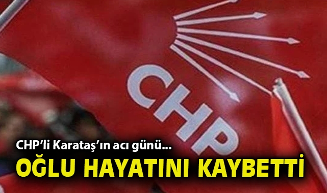 chp-li-karatas-in-aci-gunu-oglu-hayatini-kaybetti-7056