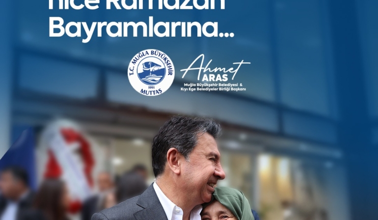 Muğla Büyükşehir Belediye Başkanı Ahmet Aras’tan Ramazan Bayramı mesajı